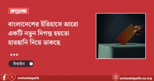 বাংলাদেশের ইতিহাসে আরো একটি নতুন দিগন্ত হয়তো হাতছানি দিয়ে ডাকছে